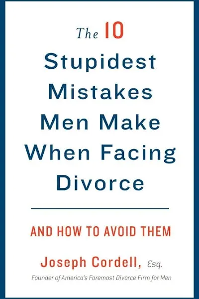 The 10 Stupidest Mistakes Men Make When Facing Divorce: And How to Avoid Them