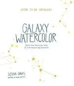 Galaxy Watercolor: Paint the Universe with 30 Awe-Inspiring Projects by Davis, Sosha