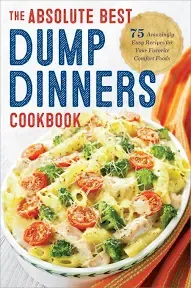 Dump Dinners: The Absolute Best Dump Dinners Cookbook with 75 Amazingly Easy Rec