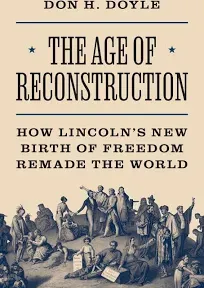 The Age of Reconstruction: How Lincoln’s New Birth of Freedom Remade the World