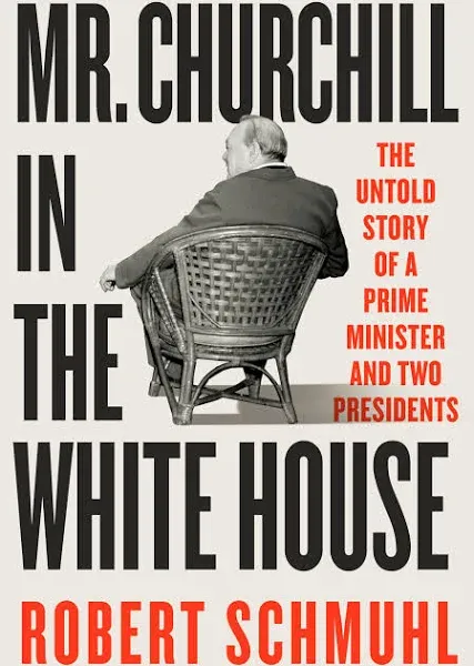 Mr. Churchill in the White House: The Untold Story of a Prime Minister and Two Presidents