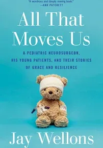 All That Moves Us: A Pediatric Neurosurgeon, His Young Patients, and Their: New