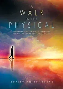 A Walk in the Physical: Understanding the Human Experience Within the Larger Spiritual Context