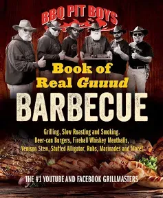 BBQ Pit Boys Book of Real Guuud Barbecue: Grilling, Slow Roasting and Smoking, Beer-Can Burgers, Fireball Whiskey Meatballs, Venison Stew, Stuffed