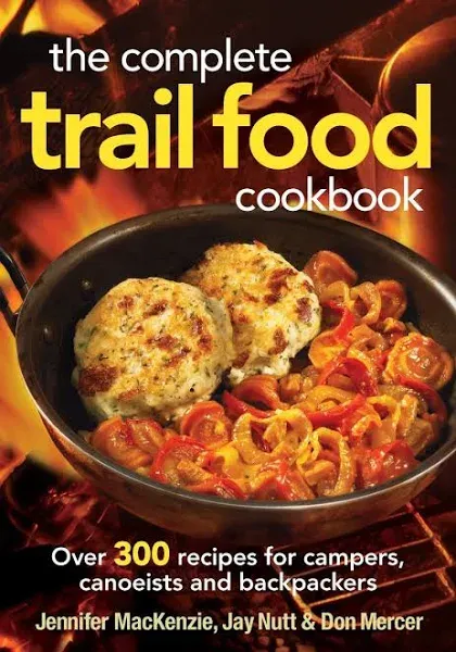 Complete Trail Food Cookbook:  Over 300 Recipes for Campers, Canoeists and Backpackers - Moby the Great