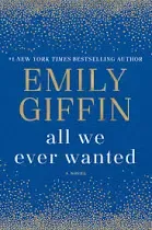 Emily Giffin All We Ever Wanted (Hardback)