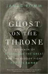 Ghost on the Throne: The Death of Alexander the Great and the Bloody Fight for His Empire [Book]