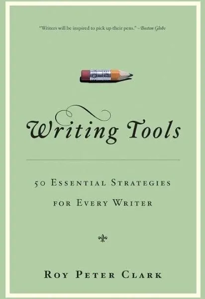 Writing Tools (10th Anniversary Edition): 55 Essential Strategies for Every Writer -- Roy Peter Clark, Paperback