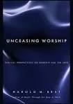 Unceasing Worship: Biblical Perspectives on Worship and the Arts