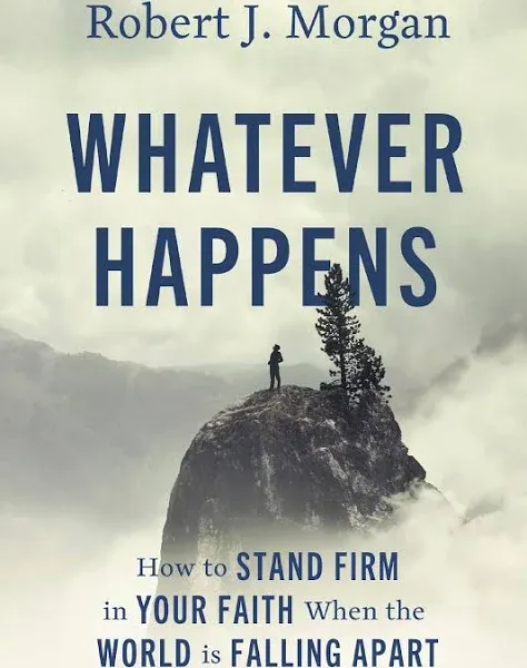 Whatever Happens: How to Stand Firm in Your Faith When the World Is Falling Apart