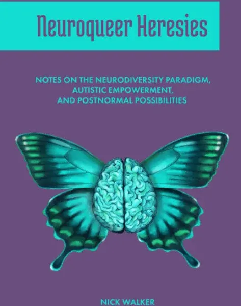 Neuroqueer Heresies: Notes on the Neurodiversity Paradigm, Autistic Empowerment, and Postnormal Possibilities