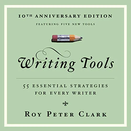 Writing Tools (10th Anniversary Edition): 55 Essential Strategies for Every Writer