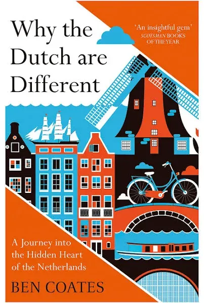 Why The Dutch Are Different: A Journey into the Hidden Heart of the Netherlands