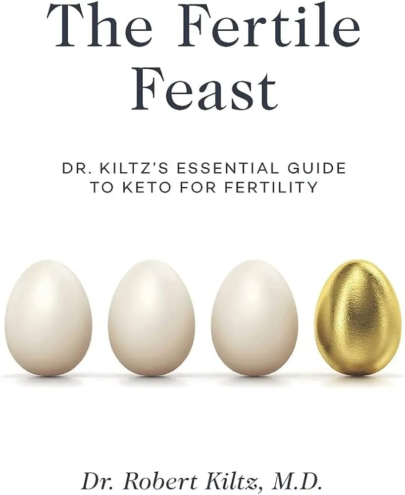 The Fertile Feast: Dr. Kiltz’s Essential Guide to a Keto Way of Life