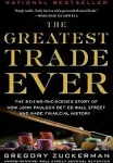 The Greatest Trade Ever: The Behind-the-Scenes Story of How John Paulson Defied Wall Street and Made Financial History [Book]