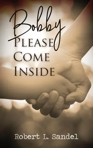 Bobby Please Come Inside Robert L Sandel Hardcover