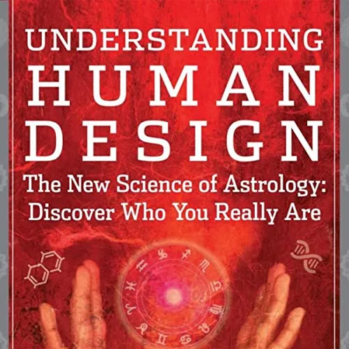 Understanding Human Design: The New Science of Astrology: Discover Who You Really Are