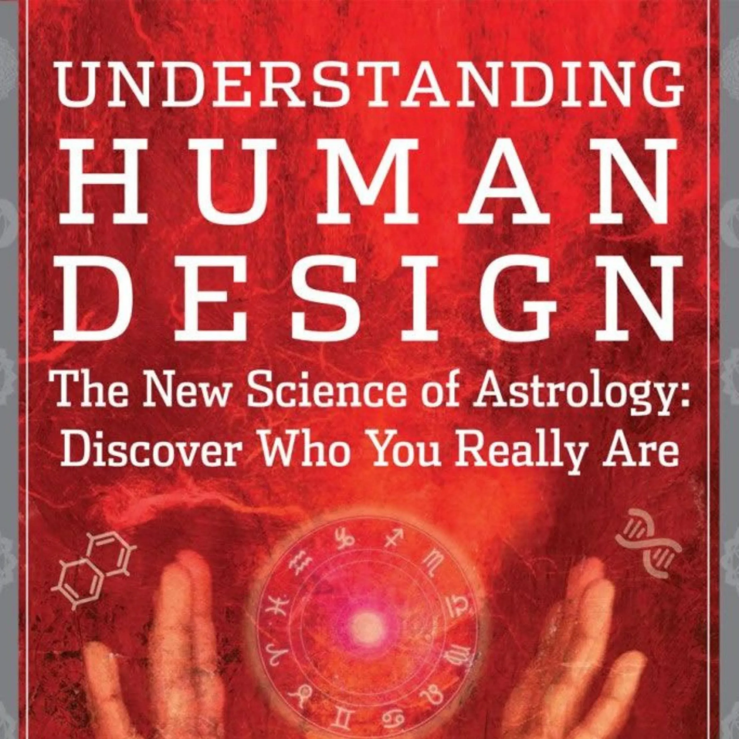 Understanding Human Design: The New Science of Astrology: Discover Who You Reall