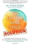 The Epstein-Barr Virus Solution: The Hidden Undiagnosed Epidemic of a Virus Destroying Millions of Lives Through Chronic Fatigue, Autoimmune Disorders and Cancer [Book]