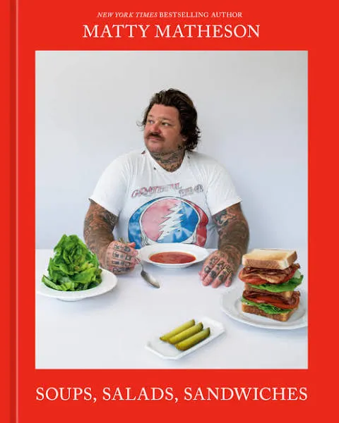 Matty Matheson: Soups, Salads, Sandwiches: A Cookbook [Book]