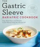 The Gastric Sleeve Bariatric Cookbook: Easy Meal Plans and Recipes to Eat Well & Keep the Weight Off [Book]