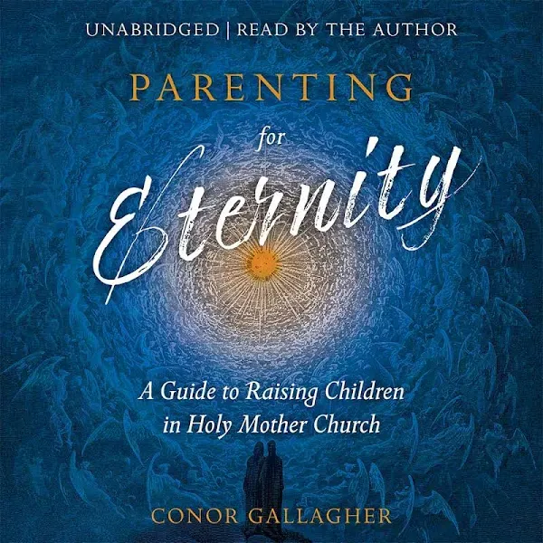 Parenting for Eternity: A Guide to Raising Children in Holy Mother Church [Book]