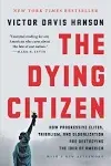 The Dying Citizen: How Progressive Elites, Tribalism, and Globalization Are Destroying the Idea of America [Book]