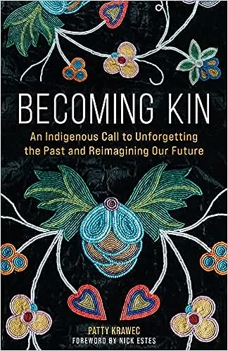 Becoming Kin: An Indigenous Call to Unforgetting the Past and Reimagining Our Future [Book]