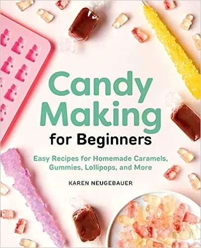 Candy Making for Beginners: Easy Recipes for Homemade Caramels, Gummies, Lollipops and More