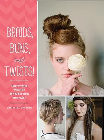 Braids, Buns, and Twists!: Step-by-Step Tutorials for 82 Fabulous Hairstyles 