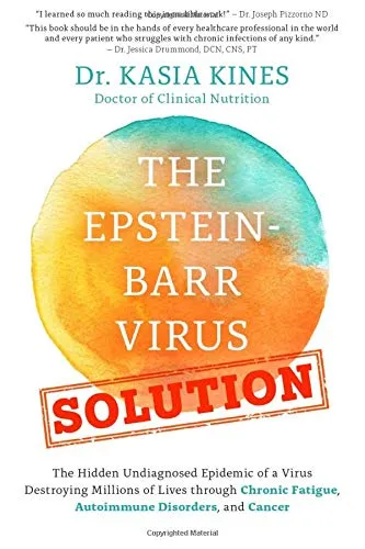 The Epstein-Barr Virus Solution: The Hidden Undiagnosed Epidemic of a Virus Destroying Millions of Lives Through Chronic Fatigue, Autoimmune Disorders and Cancer