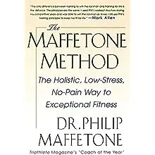 The Maffetone Method : The Holistic, Low-Stress, No-Pain Way to Exceptional Fitness