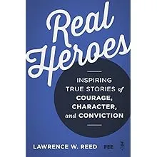 Real Heroes: Inspiring True Stories of Courage, Character, and Conviction