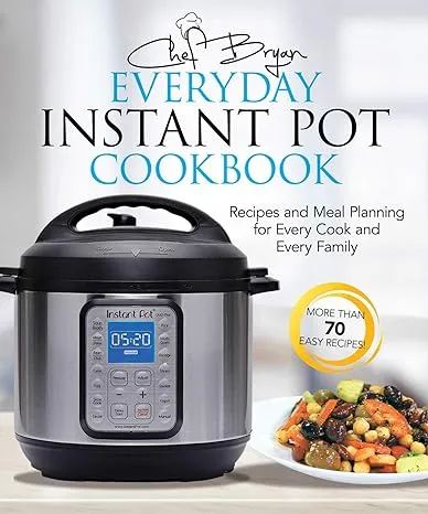 The Everyday Instant Pot Cookbook: Recipes and Meal Planning for Every Cook and ...