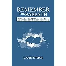 Remember the Sabbath: What the New Testament Says About Sabbath Observance for ...