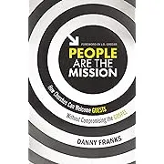 People Are the Mission: How Churches Can Welcome Guests Without Compromising the ...