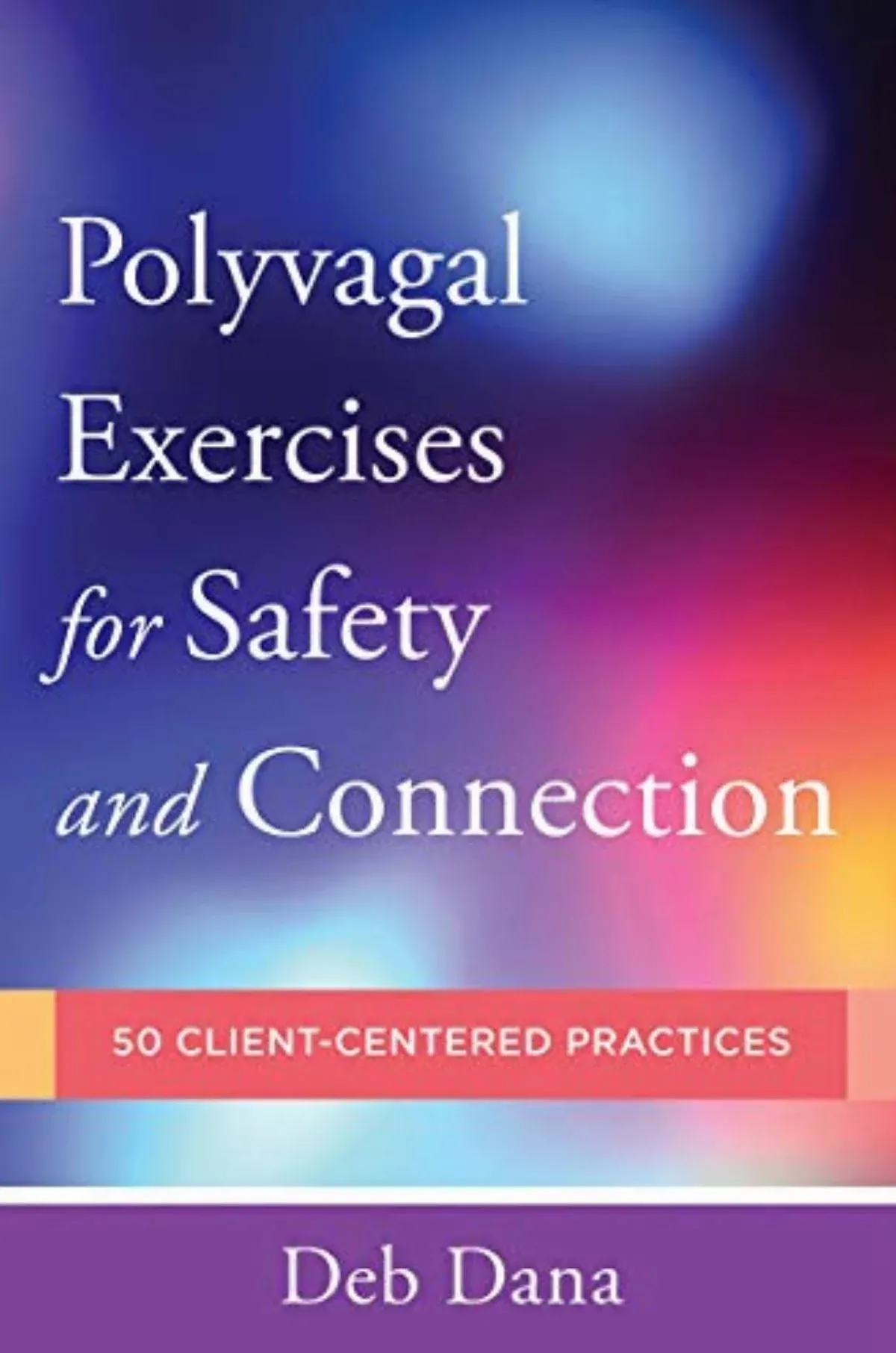 Polyvagal Exercises for Safety and Connection: 50 Client-Centere<wbr/>d Practices (No