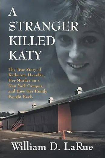 A Stranger Killed Katy: The True Story of Katherine Hawelka, Her Murder on a New York Campus, and How Her Family Fought Back [Book]