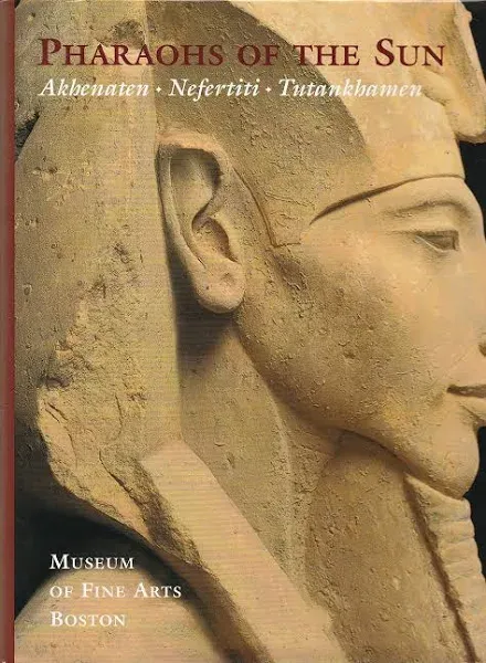 Pharaohs of the Sun Akhenaten, Nefertiti and Tutankhamen by Boston Staff Museum!