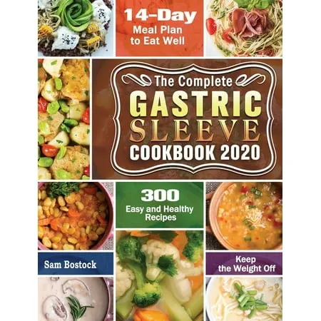 The Complete Gastric Sleeve Cookbook 2020-2021: 300 Easy and Healthy Recipes with A 14-Day Meal Plan to Eat Well & Keep the Weight Off (Hardcover)