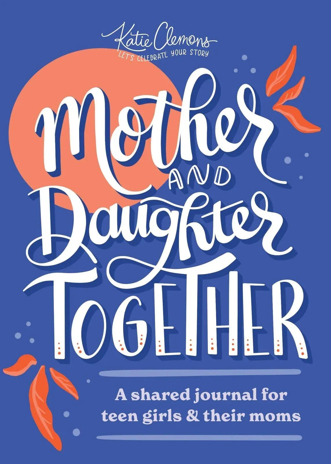 Mother and Daughter Together: A Shared Journal for Teen Girls &amp; Their Moms (Pape