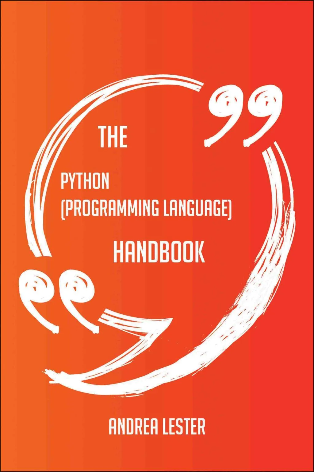 The Python (programming language) Handbook - Everything You Need To Know About Python (programming language) (eBook)