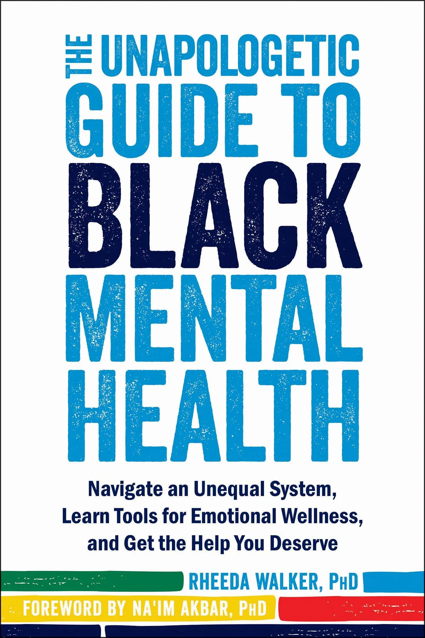 The Unapologetic Guide to Black Mental Health: Navigate an Unequal System, Learn Tools for Emotional Wellness, and Get the Help You Deserve a book by Rheeda Walker and Na'im Akbar