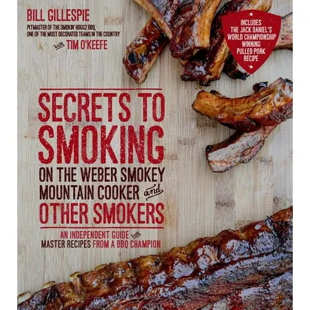 Secrets to Smoking on the Weber Smokey Mountain Cooker and Other Smokers: An Independent Guide with Master Recipes from a BBQ Champion