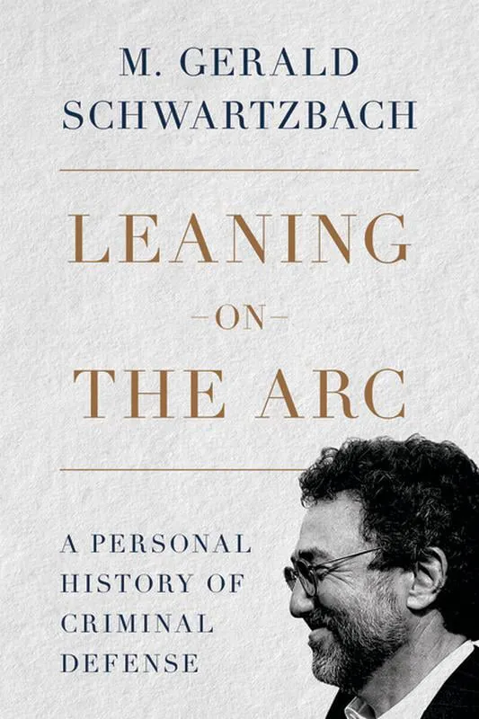 Leaning on the Arc : A Personal History of Criminal Defense (Hardcover)