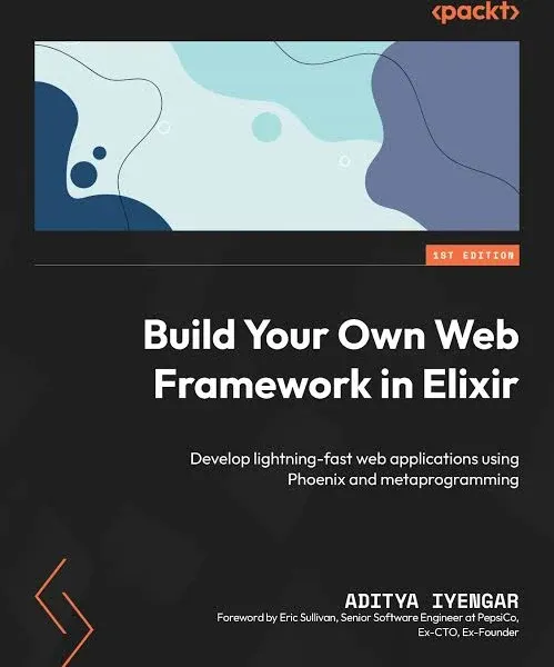 Build Your Own Web Framework in Elixir: Develop lightning-fast web applications using Phoenix and metaprogramming