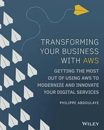 Transforming Your Business with AWS: Getting the Most Out of Using AWS to ...