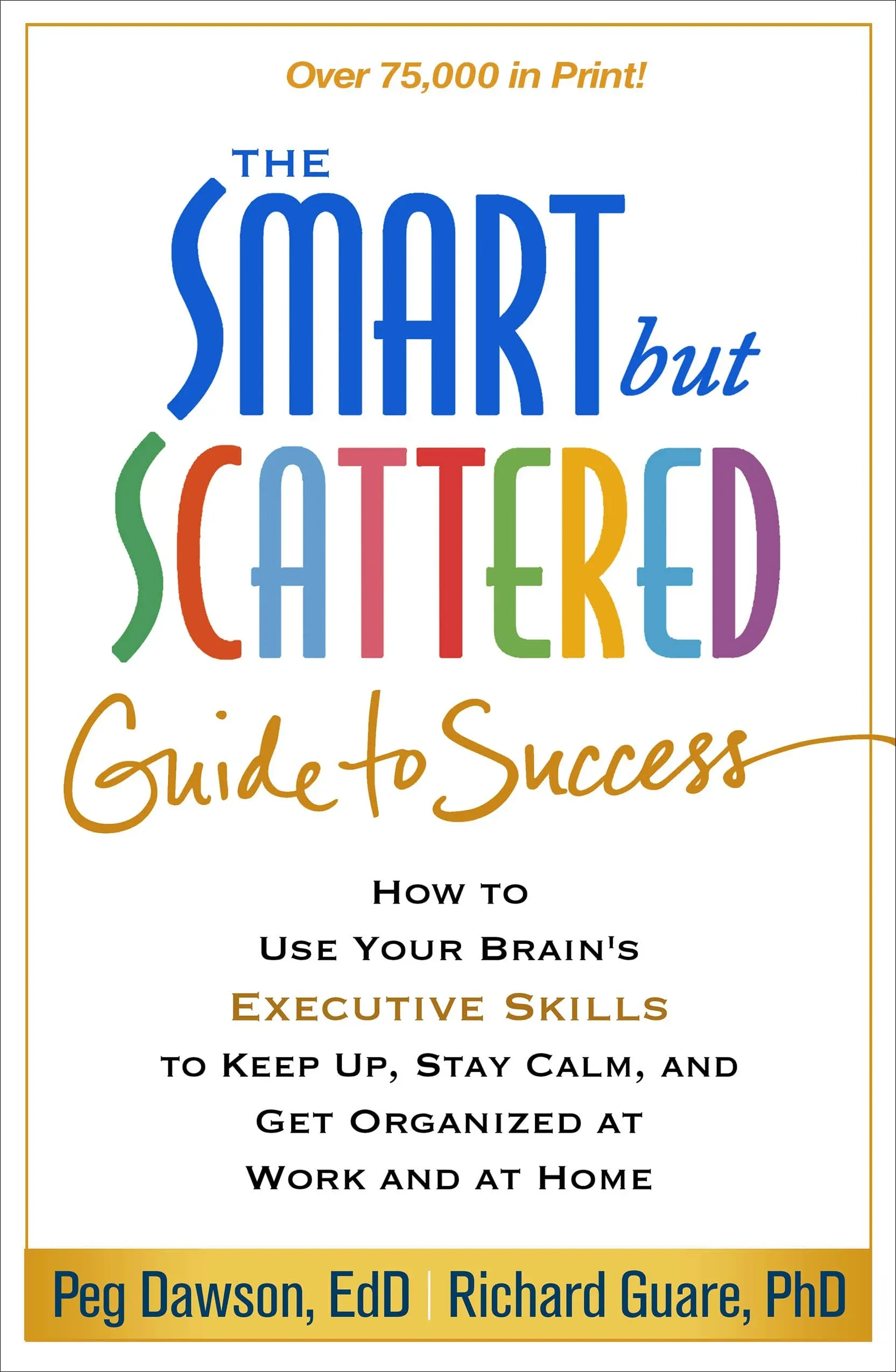 "The Smart but Scattered Guide to Success: How to Use Your Brain's Executive Skills to Keep Up, Stay Calm, and Get Organized at Work and at Home"