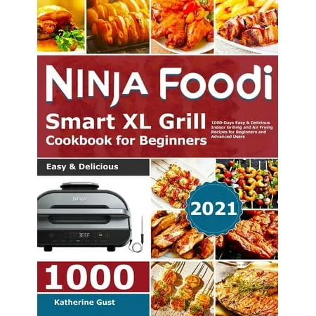 Ninja Foodi Smart XL Grill Cookbook for Beginners 2021: 1000-Days Easy & Delicious Indoor Grilling and Air Frying Recipes for Beginners and Advanced Users (Hardcover)