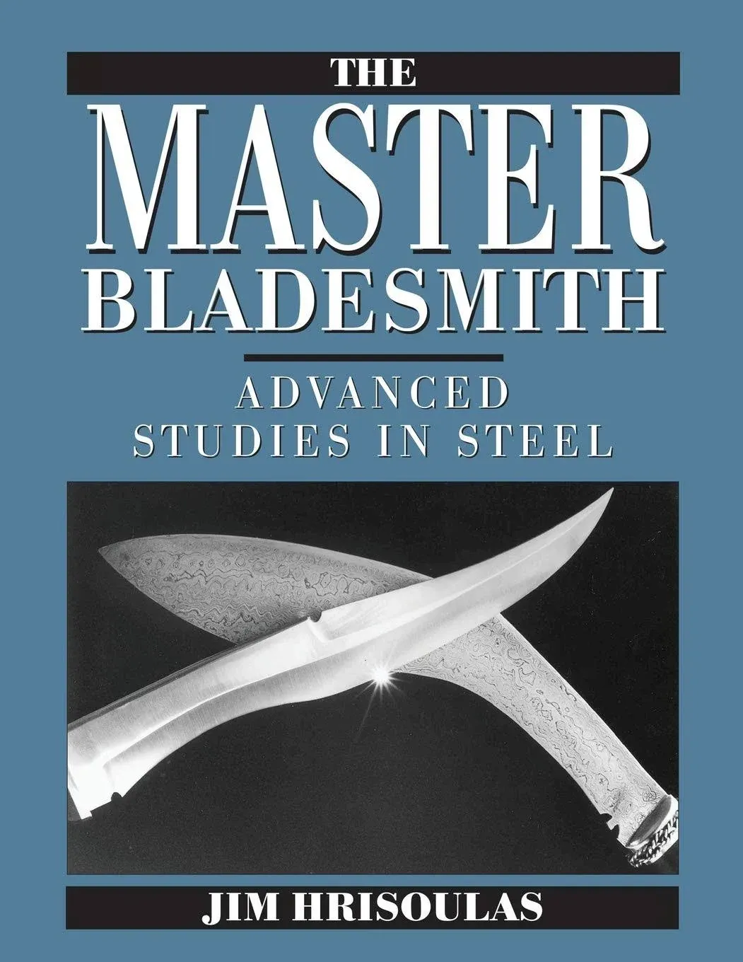 The Master Bladesmith: Advanced Studies in Steel [Book]